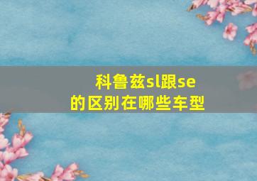 科鲁兹sl跟se的区别在哪些车型