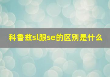 科鲁兹sl跟se的区别是什么