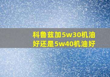 科鲁兹加5w30机油好还是5w40机油好