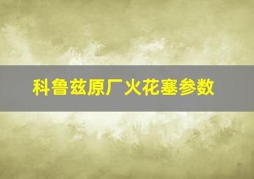 科鲁兹原厂火花塞参数