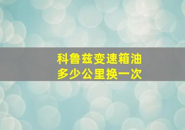 科鲁兹变速箱油多少公里换一次