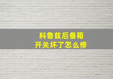 科鲁兹后备箱开关坏了怎么修