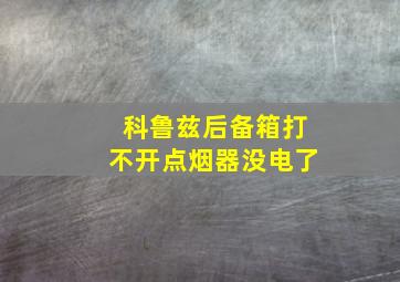 科鲁兹后备箱打不开点烟器没电了