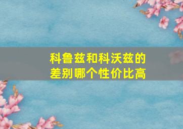 科鲁兹和科沃兹的差别哪个性价比高