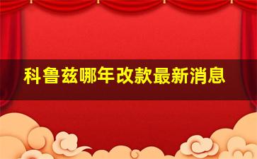 科鲁兹哪年改款最新消息