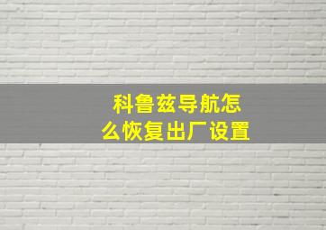 科鲁兹导航怎么恢复出厂设置