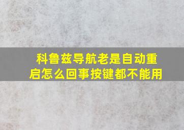 科鲁兹导航老是自动重启怎么回事按键都不能用