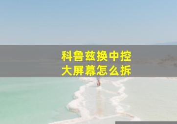 科鲁兹换中控大屏幕怎么拆