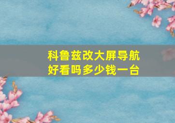 科鲁兹改大屏导航好看吗多少钱一台