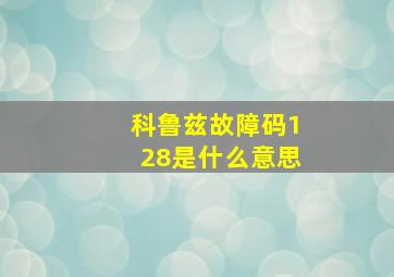 科鲁兹故障码128是什么意思