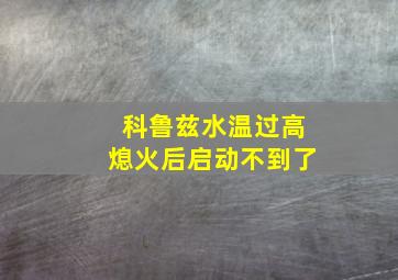 科鲁兹水温过高熄火后启动不到了