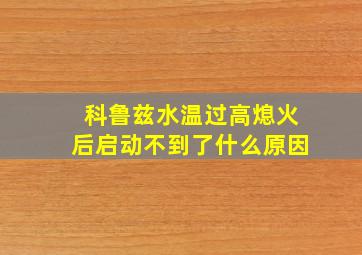 科鲁兹水温过高熄火后启动不到了什么原因