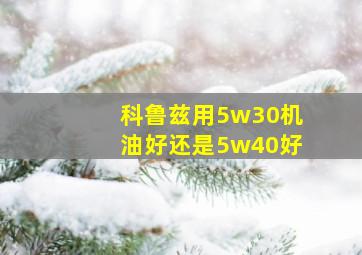 科鲁兹用5w30机油好还是5w40好