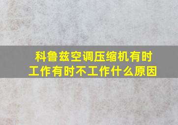 科鲁兹空调压缩机有时工作有时不工作什么原因