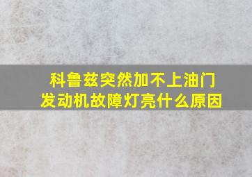 科鲁兹突然加不上油门发动机故障灯亮什么原因