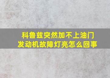 科鲁兹突然加不上油门发动机故障灯亮怎么回事