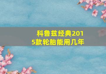 科鲁兹经典2015款轮胎能用几年