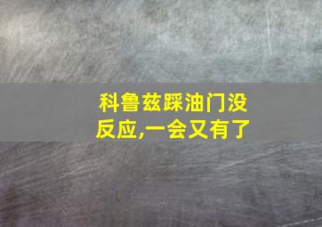 科鲁兹踩油门没反应,一会又有了