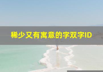 稀少又有寓意的字双字ID