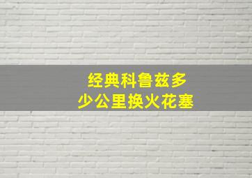 经典科鲁兹多少公里换火花塞