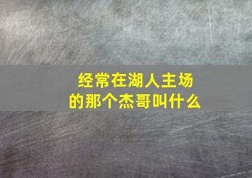 经常在湖人主场的那个杰哥叫什么