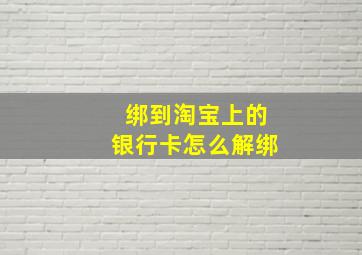 绑到淘宝上的银行卡怎么解绑