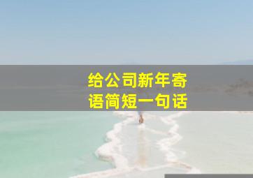 给公司新年寄语简短一句话