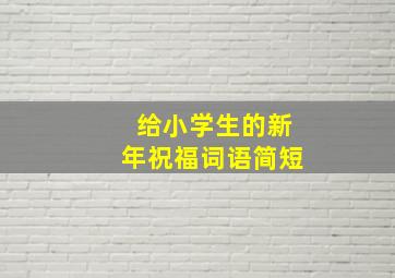 给小学生的新年祝福词语简短