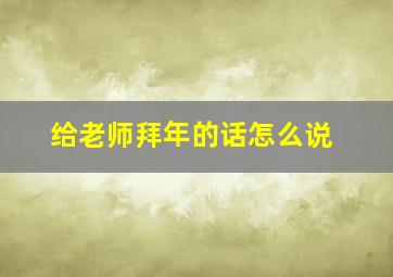 给老师拜年的话怎么说