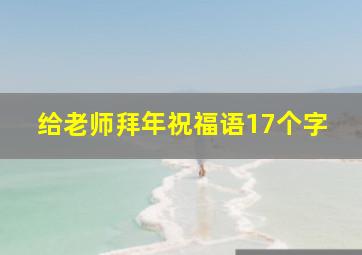 给老师拜年祝福语17个字