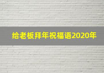 给老板拜年祝福语2020年