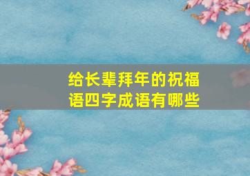 给长辈拜年的祝福语四字成语有哪些