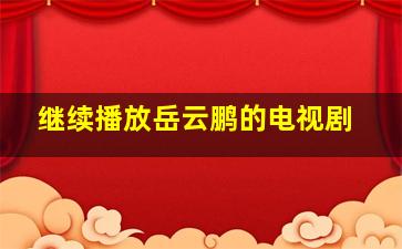 继续播放岳云鹏的电视剧