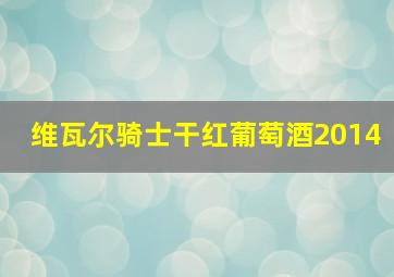 维瓦尔骑士干红葡萄酒2014