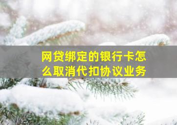 网贷绑定的银行卡怎么取消代扣协议业务