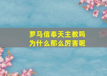 罗马信奉天主教吗为什么那么厉害呢