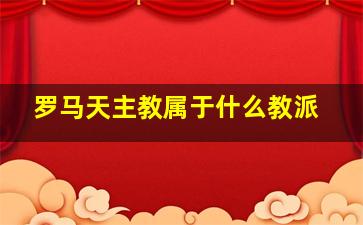 罗马天主教属于什么教派