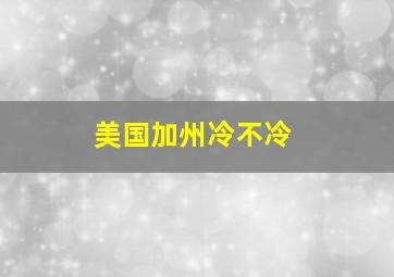 美国加州冷不冷