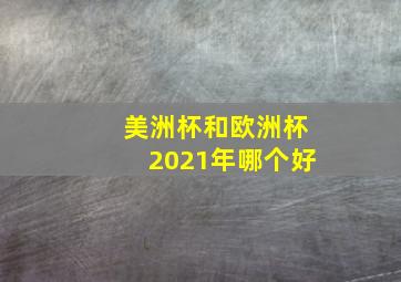 美洲杯和欧洲杯2021年哪个好