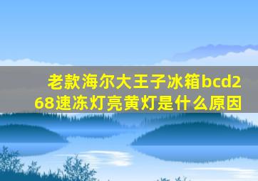 老款海尔大王子冰箱bcd268速冻灯亮黄灯是什么原因