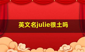 英文名julie很土吗