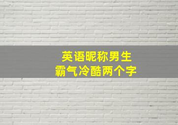 英语昵称男生霸气冷酷两个字