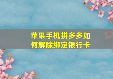 苹果手机拼多多如何解除绑定银行卡