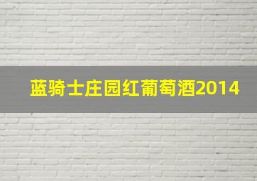 蓝骑士庄园红葡萄酒2014