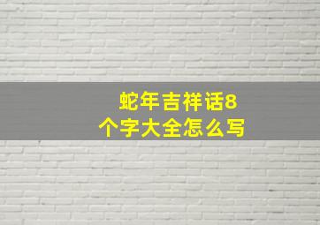 蛇年吉祥话8个字大全怎么写