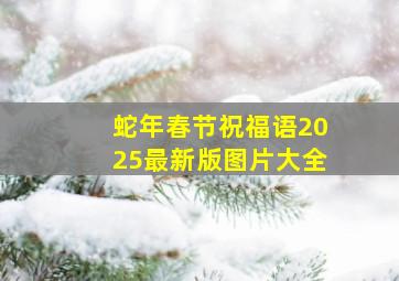 蛇年春节祝福语2025最新版图片大全