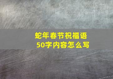 蛇年春节祝福语50字内容怎么写