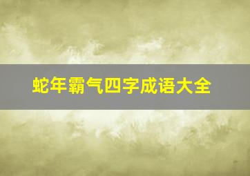 蛇年霸气四字成语大全