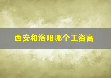 西安和洛阳哪个工资高