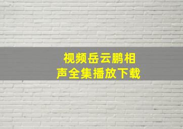 视频岳云鹏相声全集播放下载